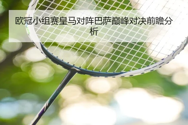 欧冠小组赛皇马对阵巴萨巅峰对决前瞻分析
